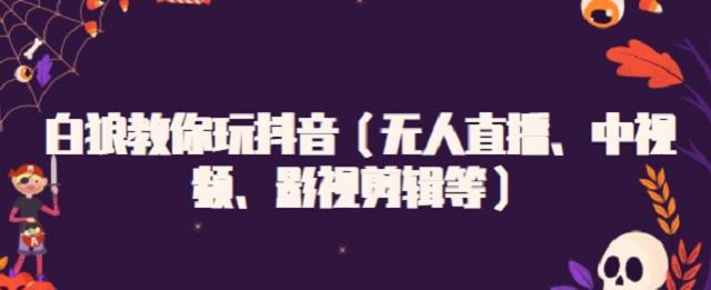 白狼教你玩抖音（无人直播、中视频、影视剪辑等）采购|汽车产业|汽车配件|机加工蚂蚁智酷企业交流社群中心