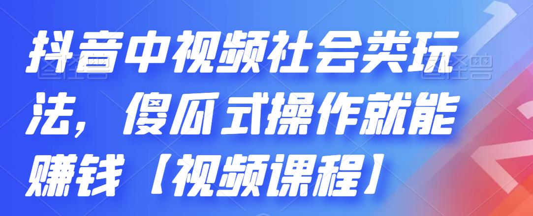 抖音中视频社会类玩法，傻瓜式操作就能赚钱【视频课程】采购|汽车产业|汽车配件|机加工蚂蚁智酷企业交流社群中心