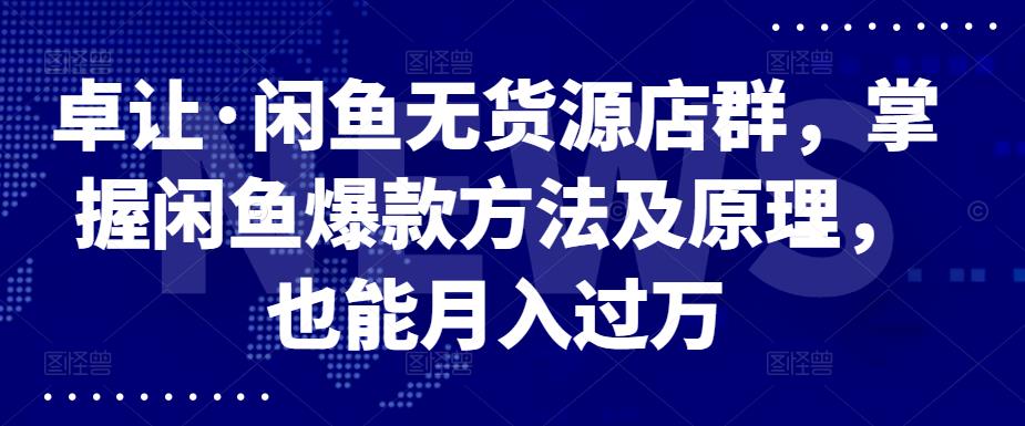 卓让·闲鱼无货源店群，掌握闲鱼爆款方法及原理，也能月入过万采购|汽车产业|汽车配件|机加工蚂蚁智酷企业交流社群中心