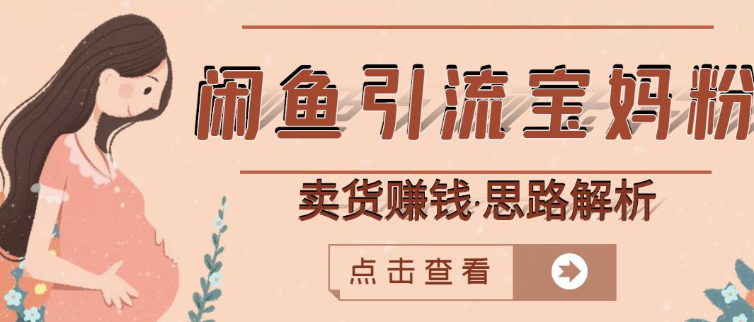 闲鱼引流宝妈粉 卖货赚钱一个月收益30000 （实操视频教程）采购|汽车产业|汽车配件|机加工蚂蚁智酷企业交流社群中心