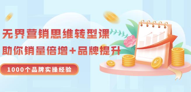 无界营销思维转型课：1000个品牌实操经验，助你销量倍增（20节视频）采购|汽车产业|汽车配件|机加工蚂蚁智酷企业交流社群中心