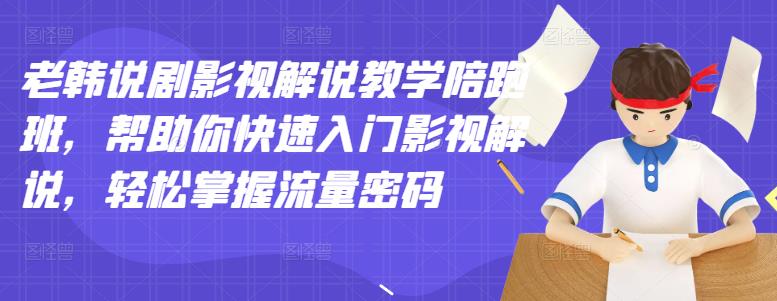 老韩说剧影视解说教学陪跑班，帮助你快速入门影视解说，轻松掌握流量密码采购|汽车产业|汽车配件|机加工蚂蚁智酷企业交流社群中心