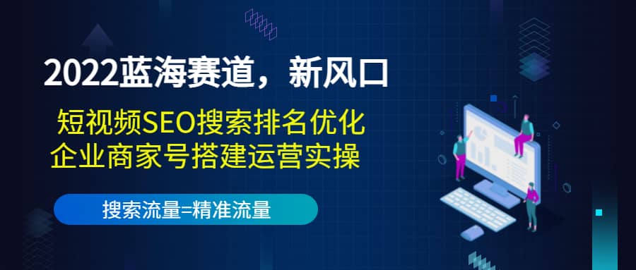 2022蓝海赛道，新风口：短视频SEO搜索排名优化 企业商家号搭建运营实操采购|汽车产业|汽车配件|机加工蚂蚁智酷企业交流社群中心