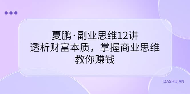 副业思维12讲，透析财富本质，掌握商业思维，教你赚钱采购|汽车产业|汽车配件|机加工蚂蚁智酷企业交流社群中心