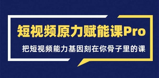 短视频原力赋能课Pro，把短视频能力基因刻在你骨子里的课（价值4999元）采购|汽车产业|汽车配件|机加工蚂蚁智酷企业交流社群中心