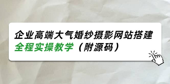 企业高端大气婚纱摄影网站搭建，全程实操教学（附源码）采购|汽车产业|汽车配件|机加工蚂蚁智酷企业交流社群中心