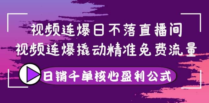 视频连爆日不落直播间，视频连爆撬动精准免费流量，日销千单核心盈利公式采购|汽车产业|汽车配件|机加工蚂蚁智酷企业交流社群中心