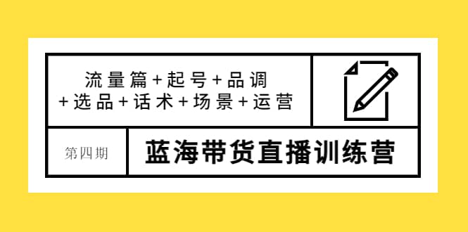 第四期蓝海带货直播训练营：流量篇 起号 品调 选品 话术 场景 运营采购|汽车产业|汽车配件|机加工蚂蚁智酷企业交流社群中心