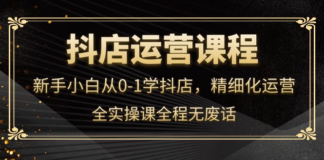 抖店运营，新手小白从0-1学抖店，精细化运营，全实操课全程无废话采购|汽车产业|汽车配件|机加工蚂蚁智酷企业交流社群中心