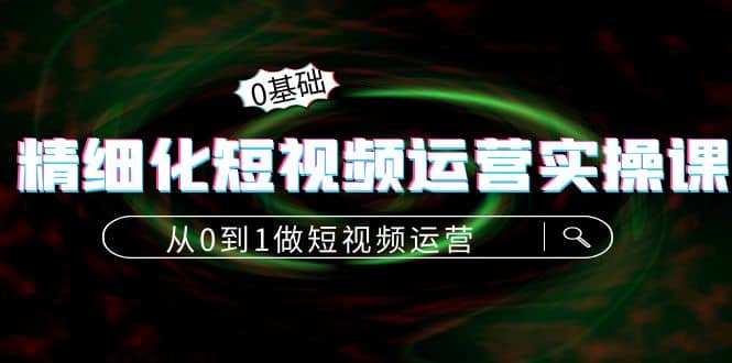 精细化短视频运营实操课，从0到1做短视频运营：算法篇 定位篇 内容篇采购|汽车产业|汽车配件|机加工蚂蚁智酷企业交流社群中心