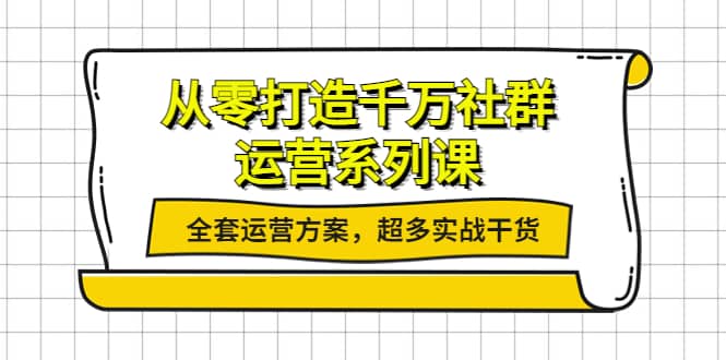 从零打造千万社群-运营系列课：全套运营方案，超多实战干货采购|汽车产业|汽车配件|机加工蚂蚁智酷企业交流社群中心