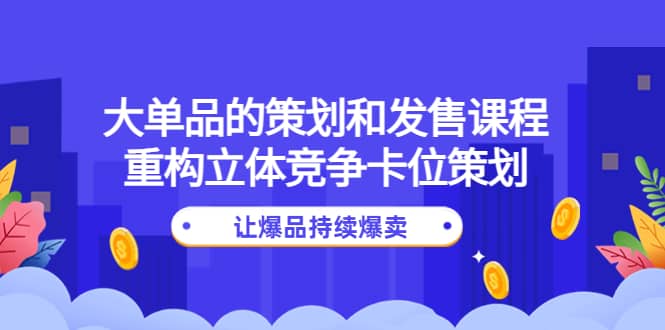 大单品的策划和发售课程：重构立体竞争卡位策划，让爆品持续爆卖采购|汽车产业|汽车配件|机加工蚂蚁智酷企业交流社群中心