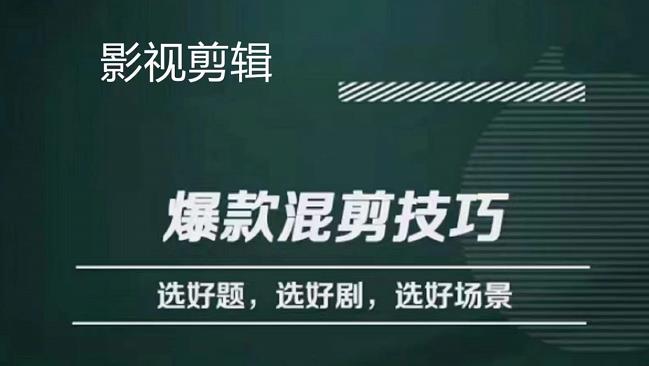 影视剪辑爆款混剪技巧，选好题，选好剧，选好场景，识别好爆款采购|汽车产业|汽车配件|机加工蚂蚁智酷企业交流社群中心