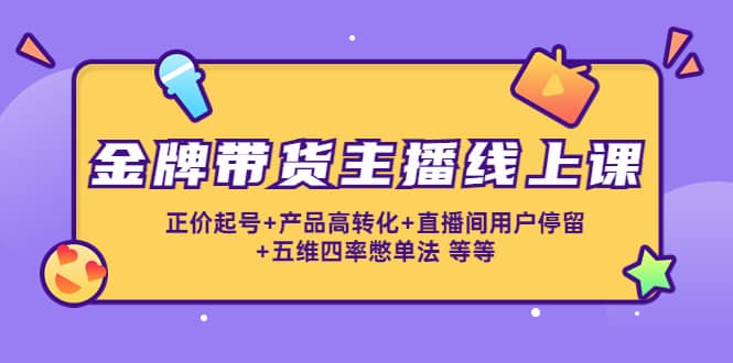 金牌带货主播线上课：正价起号+产品高转化+直播间用户停留+五维四率憋单法采购|汽车产业|汽车配件|机加工蚂蚁智酷企业交流社群中心