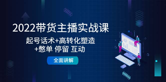 2022带货主播实战课：起号话术+高转化塑造+憋单 停留 互动 全面讲解采购|汽车产业|汽车配件|机加工蚂蚁智酷企业交流社群中心