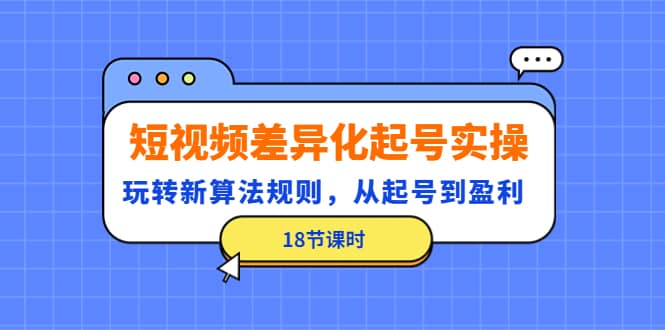 短视频差异化起号实操，玩转新算法规则，从起号到盈利（18节课时）采购|汽车产业|汽车配件|机加工蚂蚁智酷企业交流社群中心