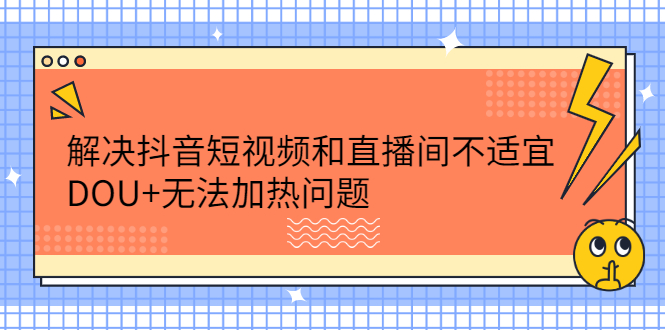 解决抖音短视频和直播间不适宜，DOU+无法加热问题采购|汽车产业|汽车配件|机加工蚂蚁智酷企业交流社群中心