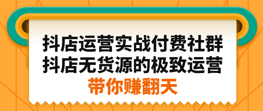 抖店运营实战付费社群，抖店无货源的极致运营带你赚翻天采购|汽车产业|汽车配件|机加工蚂蚁智酷企业交流社群中心