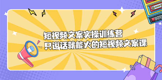 短视频文案实训操练营，只说话就能火的短视频文案课采购|汽车产业|汽车配件|机加工蚂蚁智酷企业交流社群中心