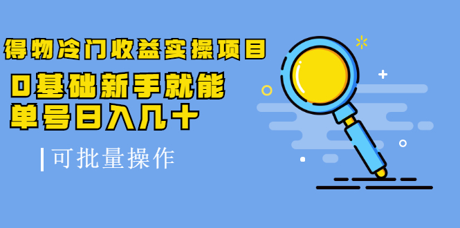 得物冷门收益实操项目教程，0基础新手就能单号日入几十，可批量操作【视频课程】采购|汽车产业|汽车配件|机加工蚂蚁智酷企业交流社群中心