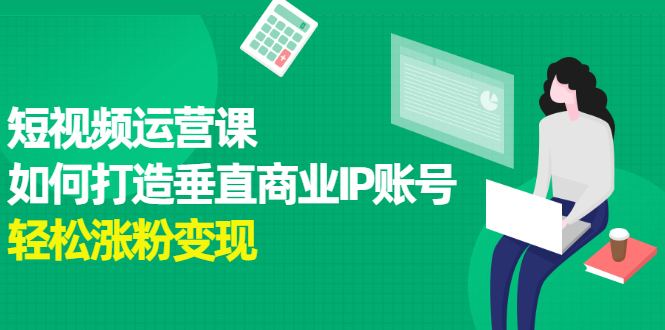 短视频运营课，如何打造垂直商业IP账号采购|汽车产业|汽车配件|机加工蚂蚁智酷企业交流社群中心