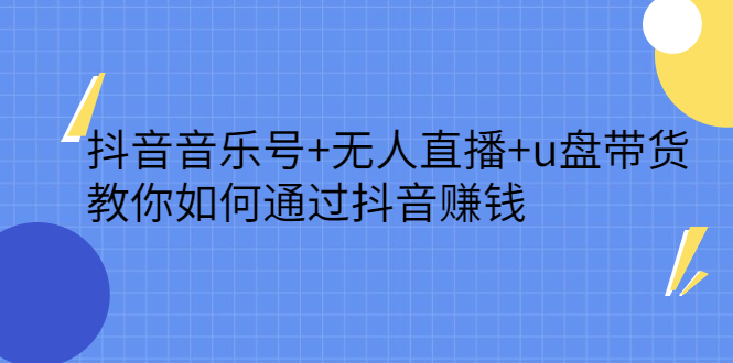 抖音音乐号 无人直播 u盘带货，教你如何通过抖音赚钱采购|汽车产业|汽车配件|机加工蚂蚁智酷企业交流社群中心