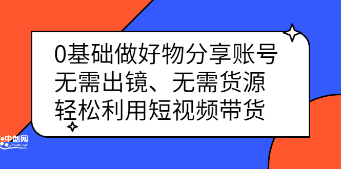 0基础做好物分享账号：无需出镜、无需货源，轻松利用短视频带货采购|汽车产业|汽车配件|机加工蚂蚁智酷企业交流社群中心