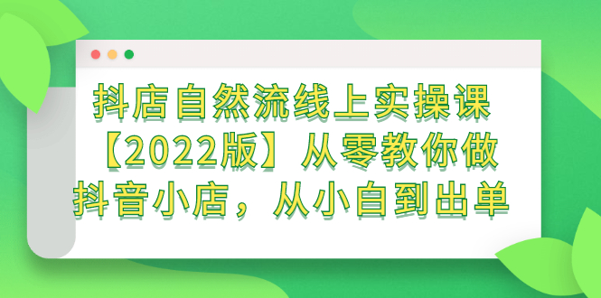 抖店自然流线上实操课【2022版】从零教你做抖音小店，从小白到出单采购|汽车产业|汽车配件|机加工蚂蚁智酷企业交流社群中心