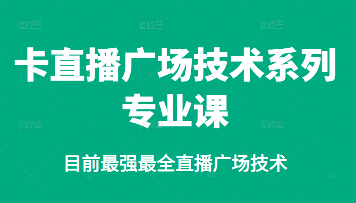 卡直播广场技术系列专业课，目前最强最全直播广场技术采购|汽车产业|汽车配件|机加工蚂蚁智酷企业交流社群中心