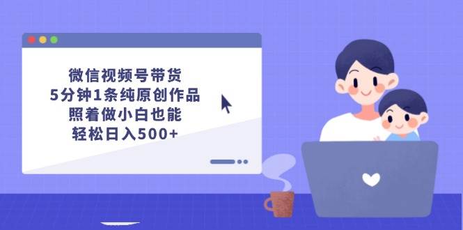 微信视频号带货，5分钟1条纯原创作品，照着做小白也能轻松日入500+采购|汽车产业|汽车配件|机加工蚂蚁智酷企业交流社群中心