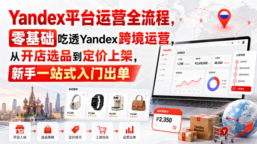 Yandex平台运营全流程，零基础吃透Yandex跨境运营，从开店选品到定价上架，新手一站式入门出单采购|汽车产业|汽车配件|机加工企业家交流社群中心