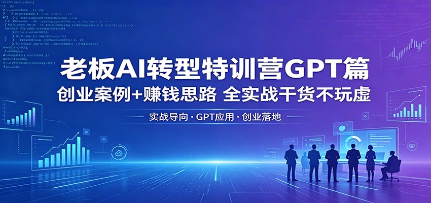 老板AI转型特训营GPT篇：创业案例+赚钱思路，全实战干货不玩虚采购|汽车产业|汽车配件|机加工企业家交流社群中心