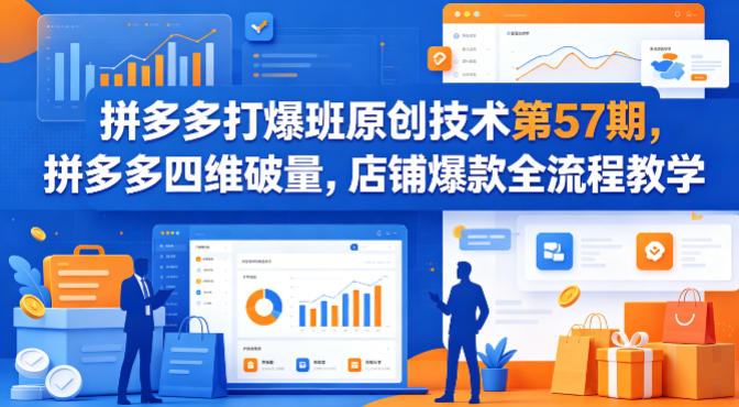 拼多多打爆班原创技术第57期，拼多多四维破量，店铺爆款全流程教学采购|汽车产业|汽车配件|机加工企业家交流社群中心