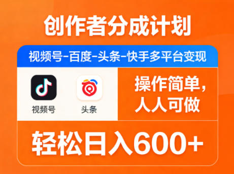 创作者分成计划，视频号-百度-头条-快手多平台变现，操作简单，人人可做，轻松日入600+采购|汽车产业|汽车配件|机加工企业家交流社群中心