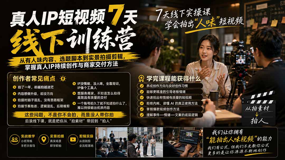 真人IP短视频7天训练营:从有人味内容、选题脚本到实景拍摄剪辑,掌握真人IP持续创作与商家交付方法采购|汽车产业|汽车配件|机加工企业家交流社群中心