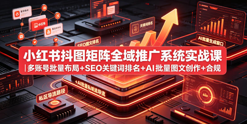 小红书抖图矩阵全域推广系统实战课｜多账号批量布局+SEO关键词排名+AI批量图文创作+合规私域导流完整落地教程采购|汽车产业|汽车配件|机加工企业家交流社群中心