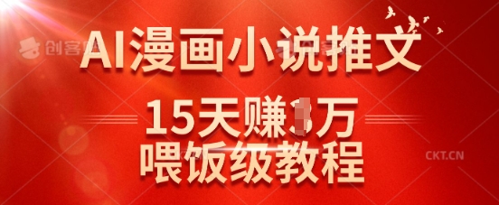 在抖音做AI漫画小说推文，15天挣了1w，喂饭级教程来了采购|汽车产业|汽车配件|机加工蚂蚁智酷企业交流社群中心