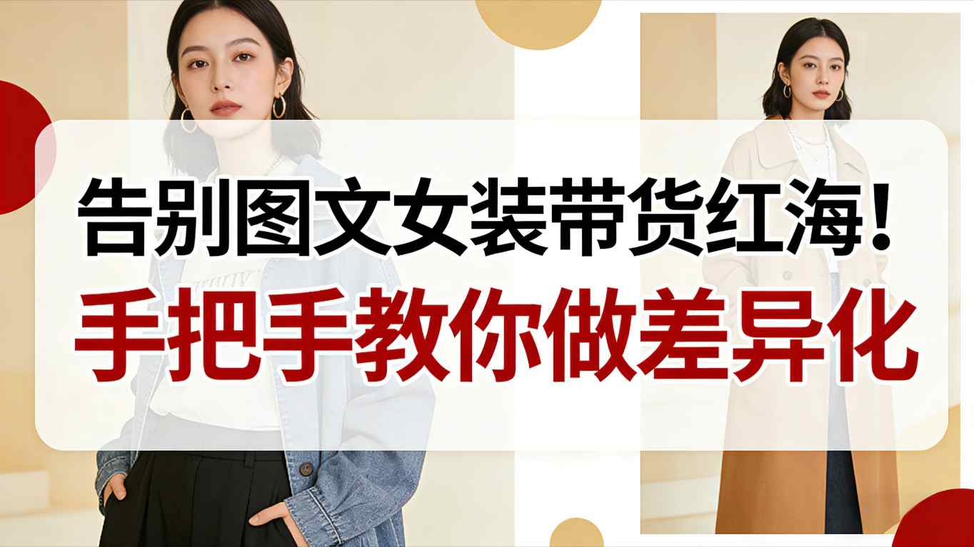 告别图文女装带货红海！手把手教你做差异化，新手也能弯道超车采购|汽车产业|汽车配件|机加工蚂蚁智酷企业交流社群中心