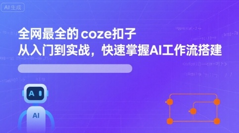 全网最全的coze扣子从入门到实战，快速掌握AI工作流搭建采购|汽车产业|汽车配件|机加工蚂蚁智酷企业交流社群中心