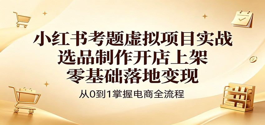 小红书考题虚拟项目实战：选品制作开店上架，零基础落地变现采购|汽车产业|汽车配件|机加工企业家交流社群中心