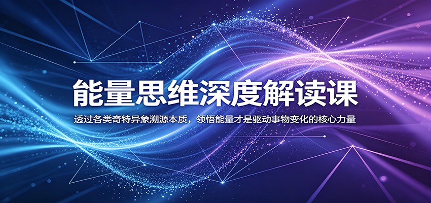 能量思维深度解读课:透过各类奇特异象溯源本质,领悟能量才是驱动事物变化的核心力量采购|汽车产业|汽车配件|机加工企业家交流社群中心
