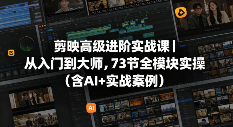 剪映高级进阶实战课｜从入门到大师，73节全模块实操(含AI+实战案例)采购|汽车产业|汽车配件|机加工企业家交流社群中心
