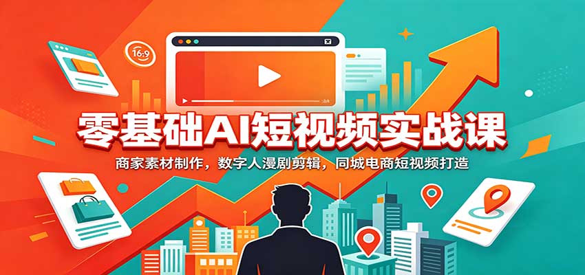 零基础AI短视频实战课:商家素材制作,数字人漫剧剪辑,同城电商短视频打造采购|汽车产业|汽车配件|机加工企业家交流社群中心