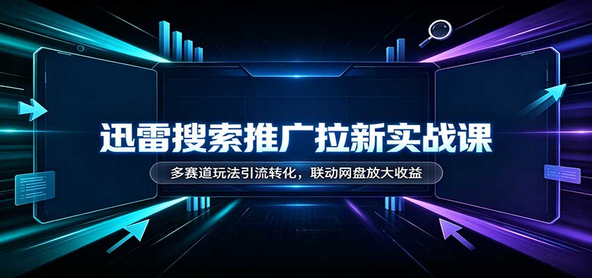 迅雷搜索推广拉新实战课：多赛道玩法引流转化，联动网盘放大收益采购|汽车产业|汽车配件|机加工企业家交流社群中心