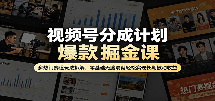 视频号分成计划爆款掘金课：多热门赛道玩法拆解，零基础无脑混剪轻松实现长期被动收益采购|汽车产业|汽车配件|机加工企业家交流社群中心
