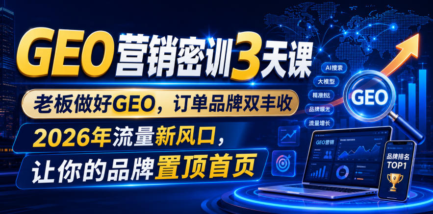 GEO营销密训3天课,老板做好GEO,订单品牌双丰收,2026年流量新风口,让你的品牌置顶首页采购|汽车产业|汽车配件|机加工企业家交流社群中心