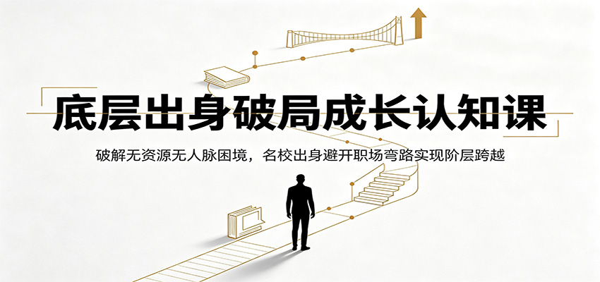 底层出身破局成长认知课：破解无资源无人脉困境，名校出身避开职场弯路实现阶层跨越采购|汽车产业|汽车配件|机加工企业家交流社群中心