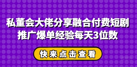 私董会大佬分享融合付费短剧推广爆单经验每天3位数采购|汽车产业|汽车配件|机加工蚂蚁智酷企业交流社群中心