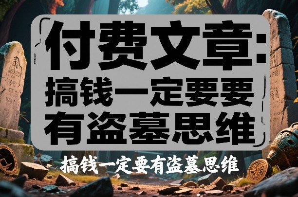 付费文章：搞钱一定要有盗墓思维采购|汽车产业|汽车配件|机加工蚂蚁智酷企业交流社群中心