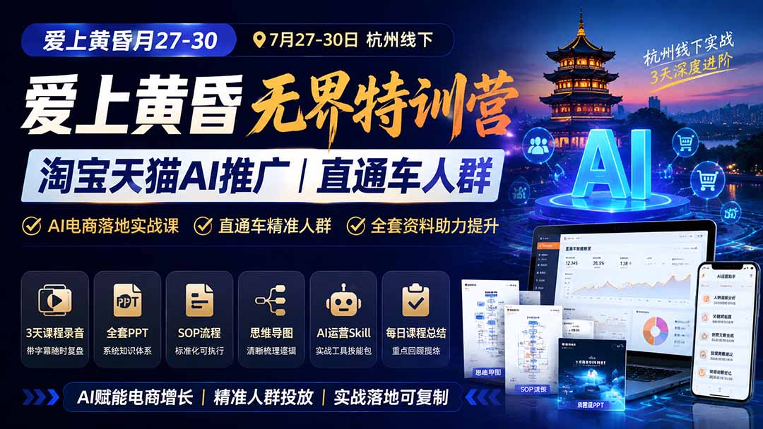 爱上 黄昏 7月27-30|杭州线下无界特训营|淘宝天猫AI推广|直通车人群|全套PPT SOP思维导图资料包采购|汽车产业|汽车配件|机加工企业家交流社群中心